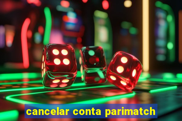 cancelar conta parimatch